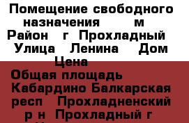 Помещение свободного назначения, 1045 м² › Район ­ г. Прохладный  › Улица ­ Ленина  › Дом ­ 100 › Цена ­ 14 944 700 › Общая площадь ­ 1 045 - Кабардино-Балкарская респ., Прохладненский р-н, Прохладный г. Недвижимость » Помещения продажа   . Кабардино-Балкарская респ.